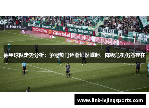 德甲球队走势分析：争冠热门逐渐悄然崛起，降级危机仍然存在