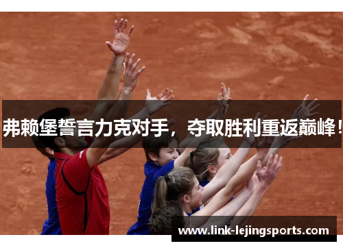 弗赖堡誓言力克对手，夺取胜利重返巅峰！