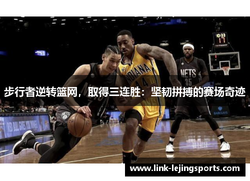 步行者逆转篮网，取得三连胜：坚韧拼搏的赛场奇迹