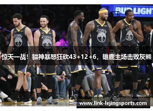 惊天一战！疆神暴怒狂砍43+12+6，雄鹿主场击败灰熊
