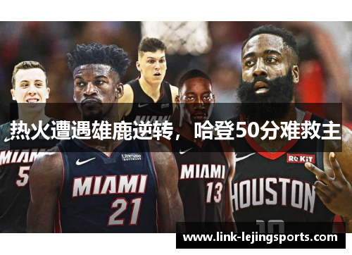 热火遭遇雄鹿逆转，哈登50分难救主