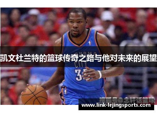 凯文杜兰特的篮球传奇之路与他对未来的展望