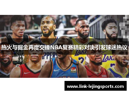 热火与掘金再度交锋NBA复赛精彩对决引发球迷热议