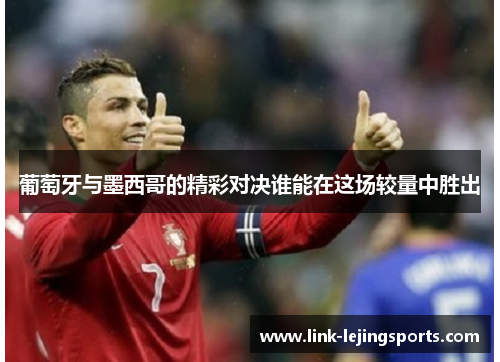 葡萄牙与墨西哥的精彩对决谁能在这场较量中胜出