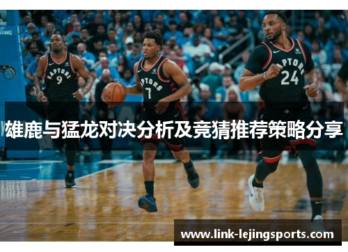 雄鹿与猛龙对决分析及竞猜推荐策略分享