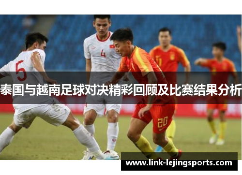 泰国与越南足球对决精彩回顾及比赛结果分析