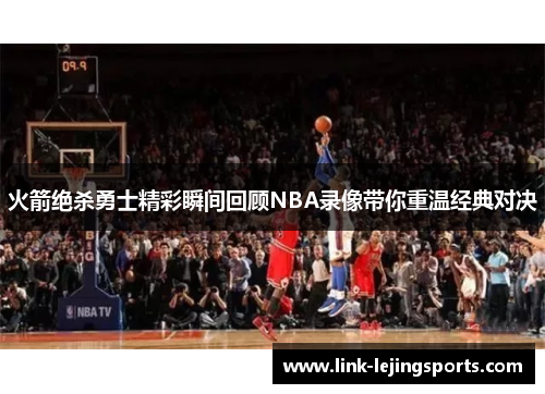 火箭绝杀勇士精彩瞬间回顾NBA录像带你重温经典对决