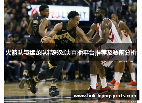 火箭队与猛龙队精彩对决直播平台推荐及赛前分析